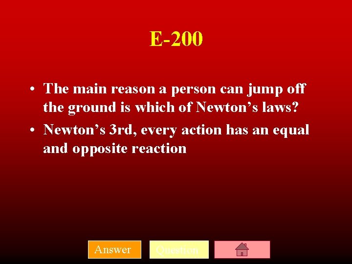 E-200 • The main reason a person can jump off the ground is which