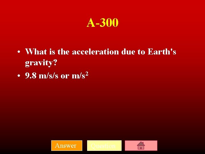 A-300 • What is the acceleration due to Earth's gravity? • 9. 8 m/s/s