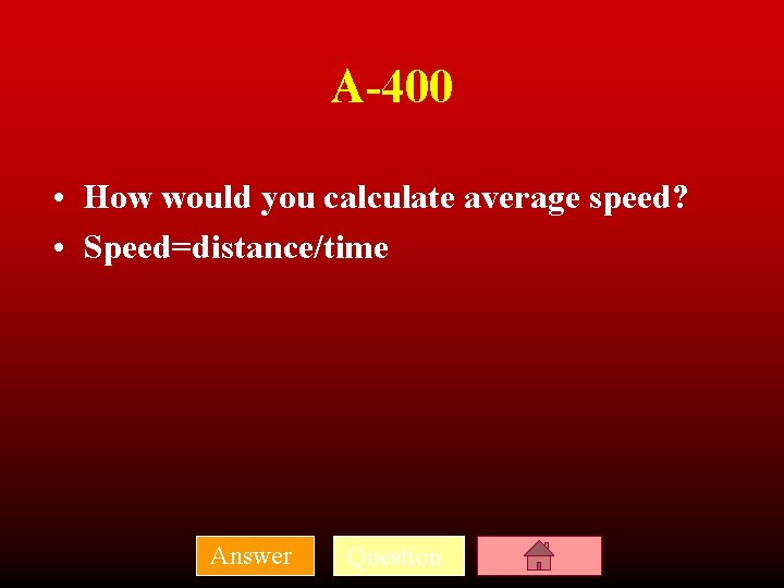 A-400 • How would you calculate average speed? • Speed=distance/time Answer Question 