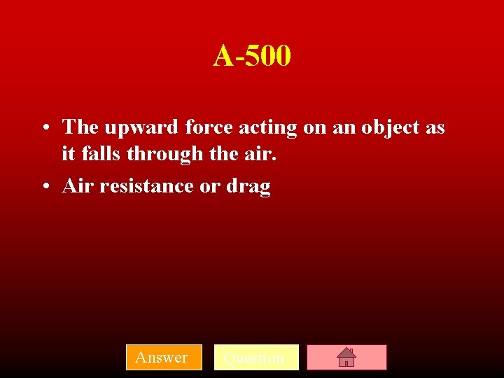 A-500 • The upward force acting on an object as it falls through the