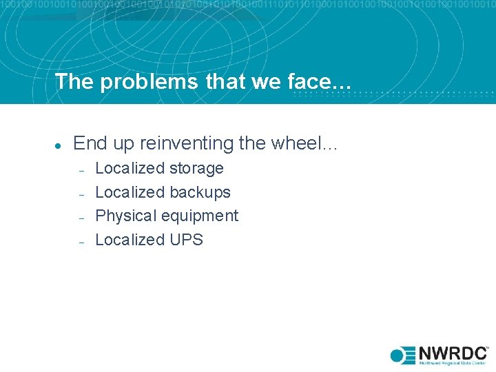 The problems that we face… l End up reinventing the wheel… – – Localized