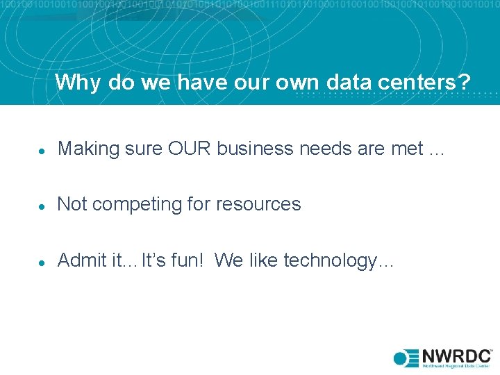 Why do we have our own data centers? l Making sure OUR business needs