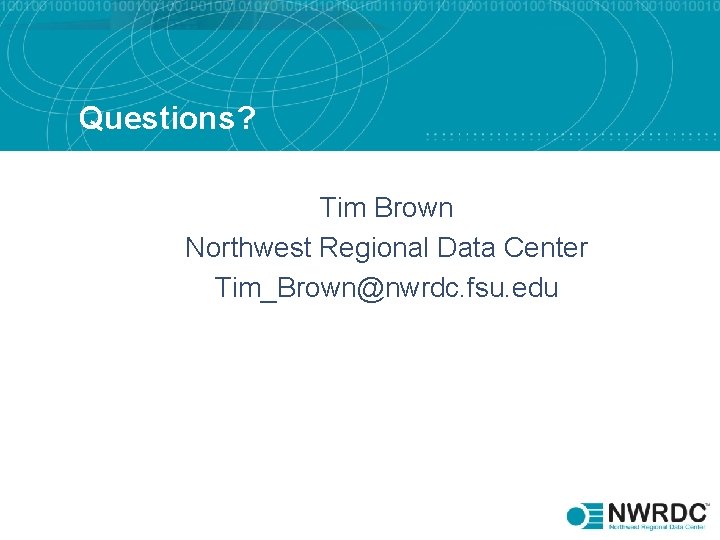 Questions? Tim Brown Northwest Regional Data Center Tim_Brown@nwrdc. fsu. edu 