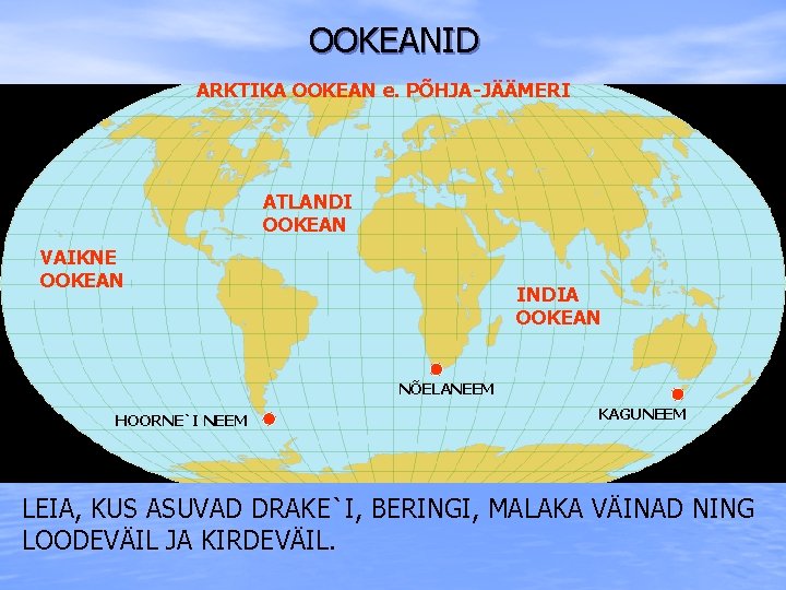 OOKEANID ARKTIKA OOKEAN e. PÕHJA-JÄÄMERI ATLANDI OOKEAN VAIKNE OOKEAN INDIA OOKEAN NÕELANEEM HOORNE`I NEEM