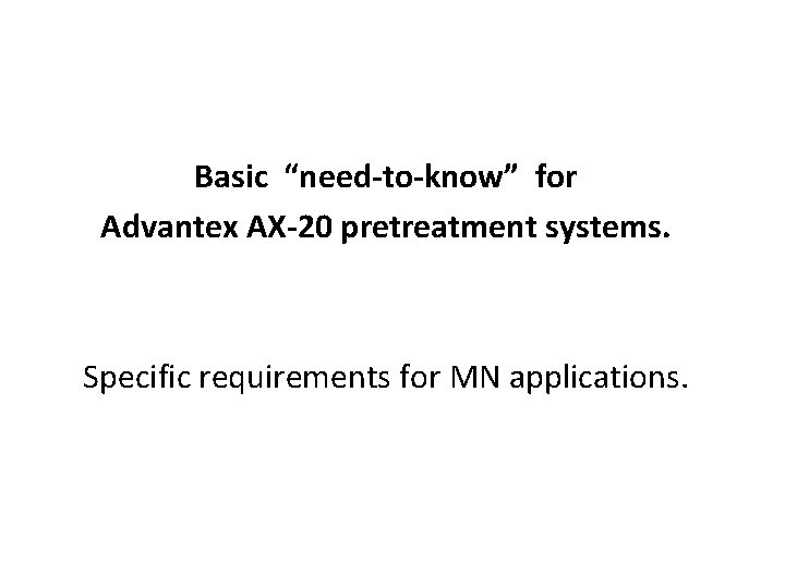 Basic “need-to-know” for Advantex AX-20 pretreatment systems. Specific requirements for MN applications. 