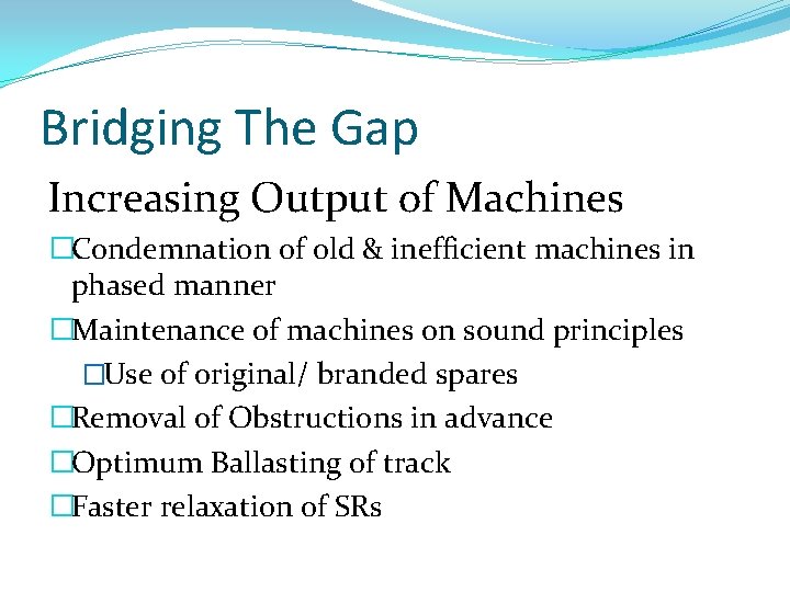 Bridging The Gap Increasing Output of Machines �Condemnation of old & inefficient machines in