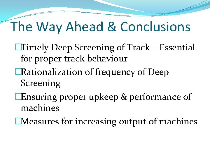 The Way Ahead & Conclusions �Timely Deep Screening of Track – Essential for proper