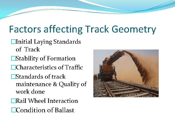 Factors affecting Track Geometry �Initial Laying Standards of Track �Stability of Formation �Characteristics of