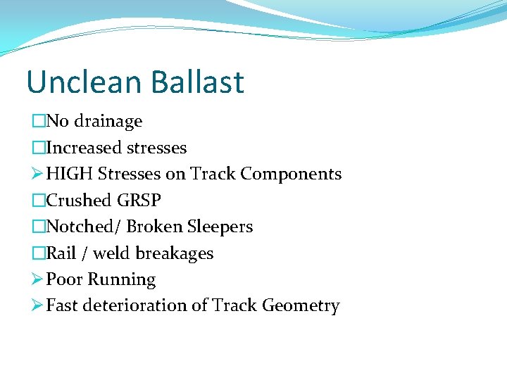 Unclean Ballast �No drainage �Increased stresses Ø HIGH Stresses on Track Components �Crushed GRSP