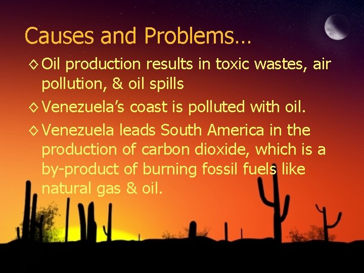 Causes and Problems… ◊ Oil production results in toxic wastes, air pollution, & oil