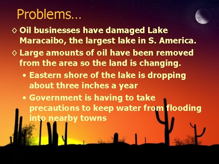 Problems… ◊ Oil businesses have damaged Lake Maracaibo, the largest lake in S. America.