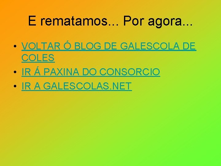 E rematamos. . . Por agora. . . • VOLTAR Ó BLOG DE GALESCOLA