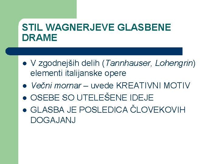 STIL WAGNERJEVE GLASBENE DRAME l l V zgodnejših delih (Tannhauser, Lohengrin) elementi italijanske opere