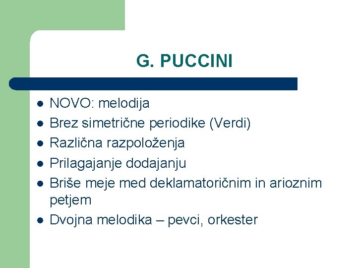 G. PUCCINI l l l NOVO: melodija Brez simetrične periodike (Verdi) Različna razpoloženja Prilagajanje