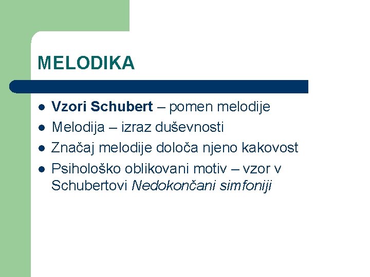 MELODIKA l l Vzori Schubert – pomen melodije Melodija – izraz duševnosti Značaj melodije