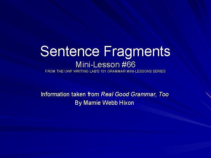 Sentence Fragments Mini-Lesson #66 FROM THE UWF WRITING LAB’S 101 GRAMMAR MINI-LESSONS SERIES Information