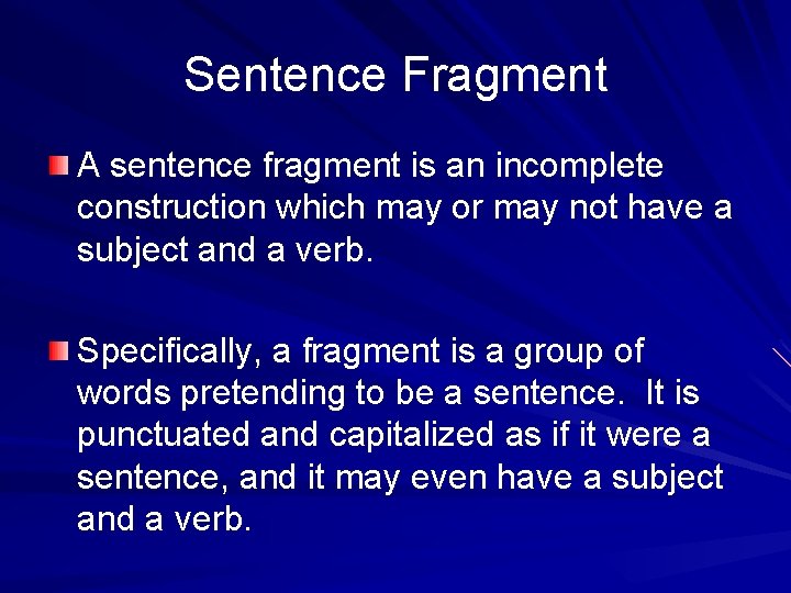 Sentence Fragment A sentence fragment is an incomplete construction which may or may not