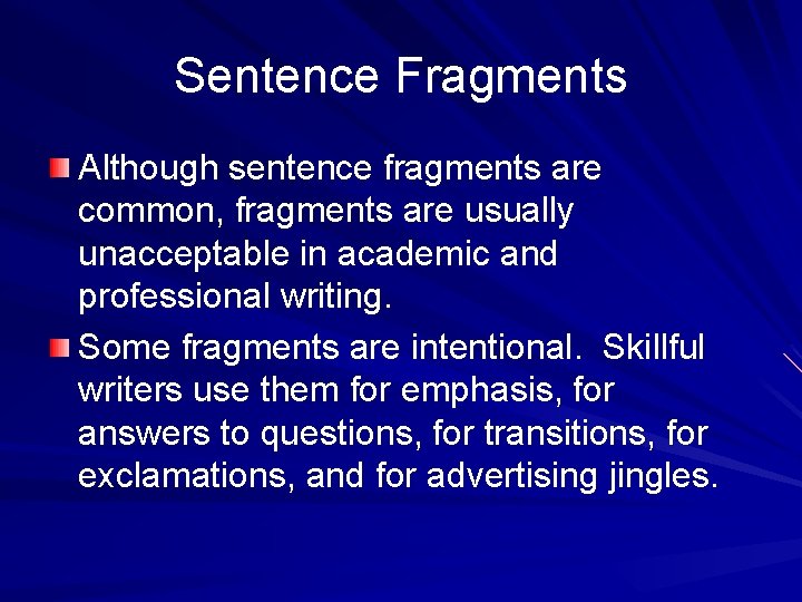 Sentence Fragments Although sentence fragments are common, fragments are usually unacceptable in academic and