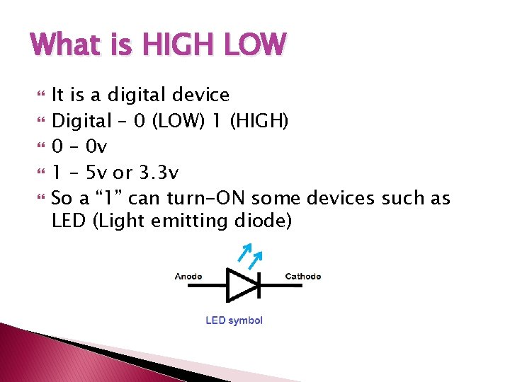 What is HIGH LOW It is a digital device Digital – 0 (LOW) 1