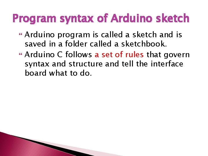Program syntax of Arduino sketch Arduino program is called a sketch and is saved