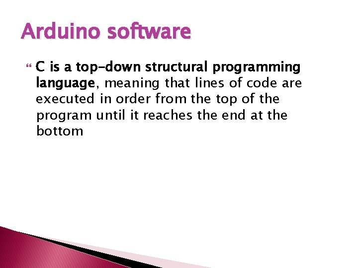 Arduino software C is a top-down structural programming language, meaning that lines of code