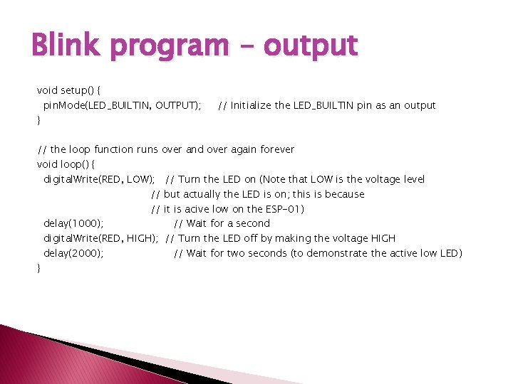 Blink program – output void setup() { pin. Mode(LED_BUILTIN, OUTPUT); } // Initialize the