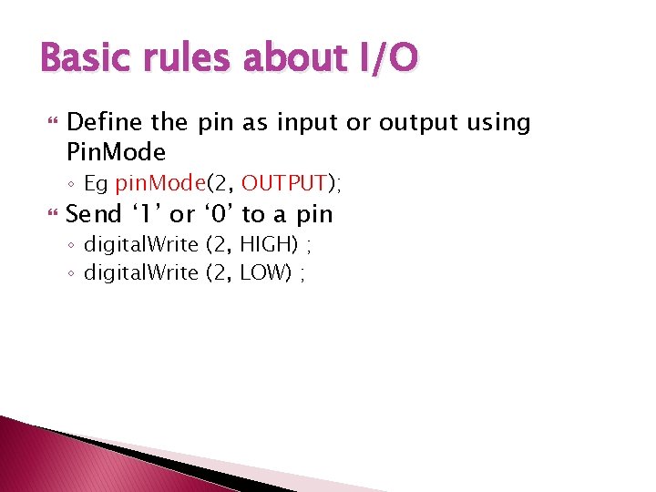 Basic rules about I/O Define the pin as input or output using Pin. Mode