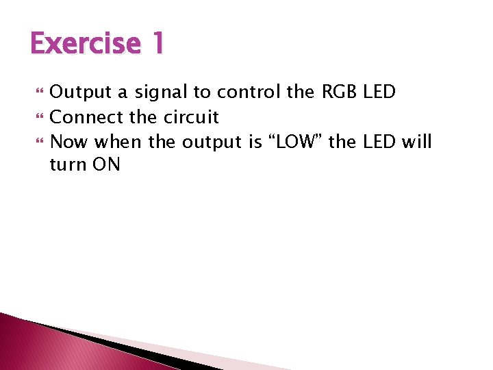 Exercise 1 Output a signal to control the RGB LED Connect the circuit Now