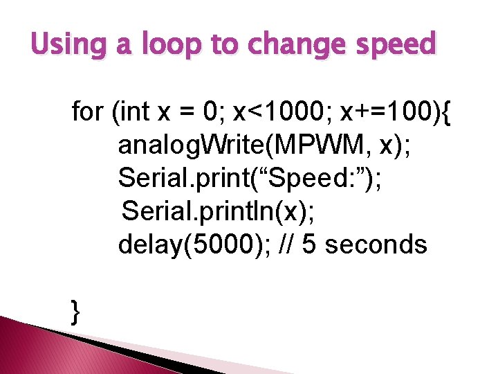 Using a loop to change speed for (int x = 0; x<1000; x+=100){ analog.