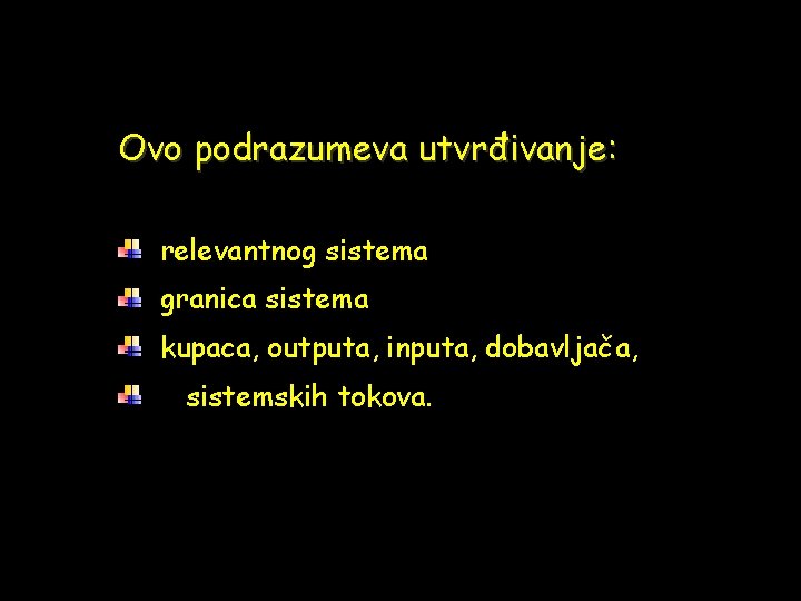 Ovo podrazumeva utvrđivanje: relevantnog sistema granica sistema kupaca, outputa, inputa, dobavljača, sistemskih tokova. 