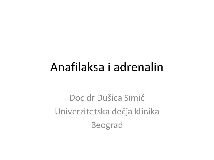 Anafilaksa i adrenalin Doc dr Dušica Simić Univerzitetska dečja klinika Beograd 