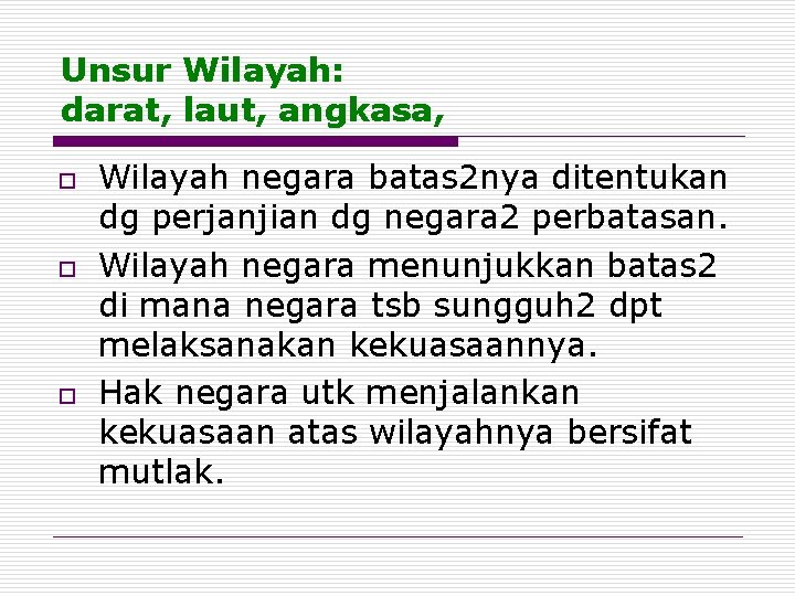 Unsur Wilayah: darat, laut, angkasa, o o o Wilayah negara batas 2 nya ditentukan