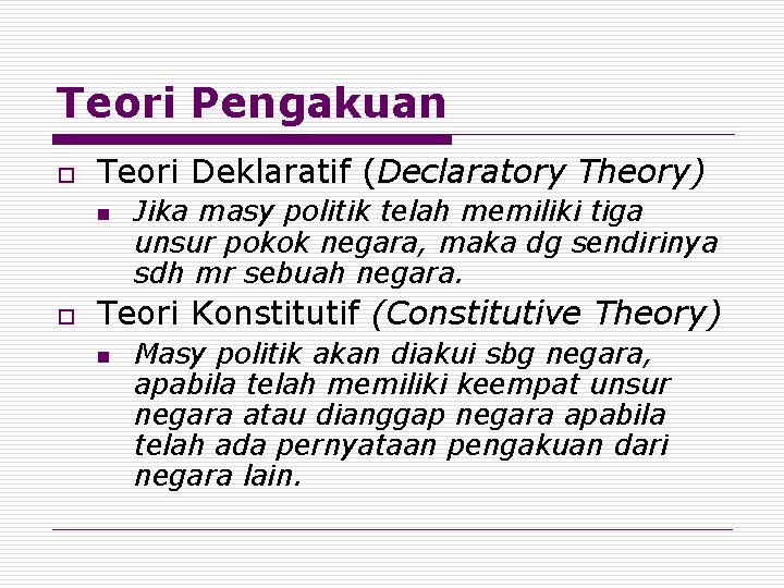 Teori Pengakuan o Teori Deklaratif (Declaratory Theory) n o Jika masy politik telah memiliki