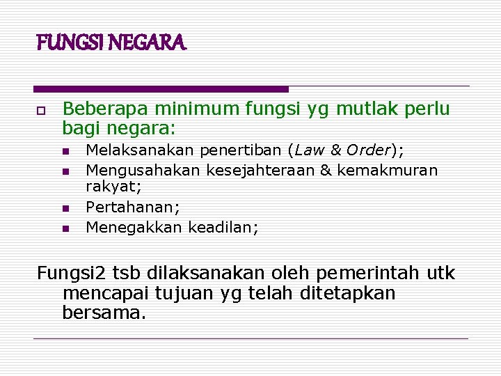 FUNGSI NEGARA o Beberapa minimum fungsi yg mutlak perlu bagi negara: n n Melaksanakan