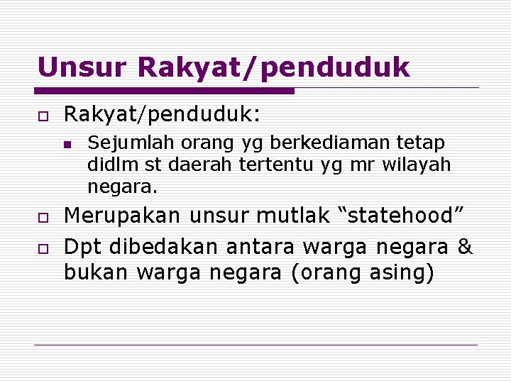 Unsur Rakyat/penduduk o Rakyat/penduduk: n o o Sejumlah orang yg berkediaman tetap didlm st