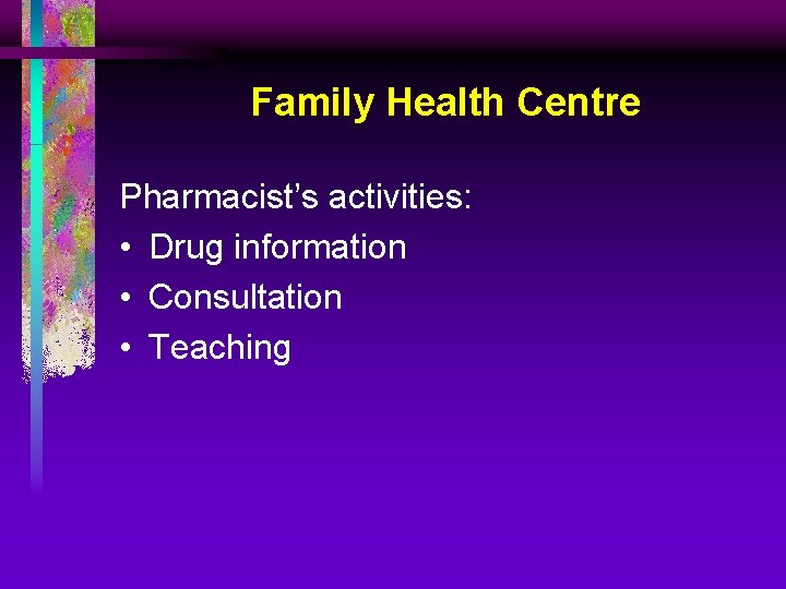 Family Health Centre Pharmacist’s activities: • Drug information • Consultation • Teaching 