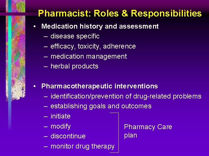 Pharmacist: Roles & Responsibilities • Medication history and assessment – disease specific – efficacy,