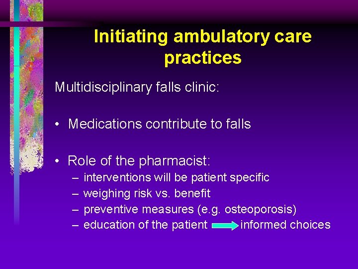 Initiating ambulatory care practices Multidisciplinary falls clinic: • Medications contribute to falls • Role