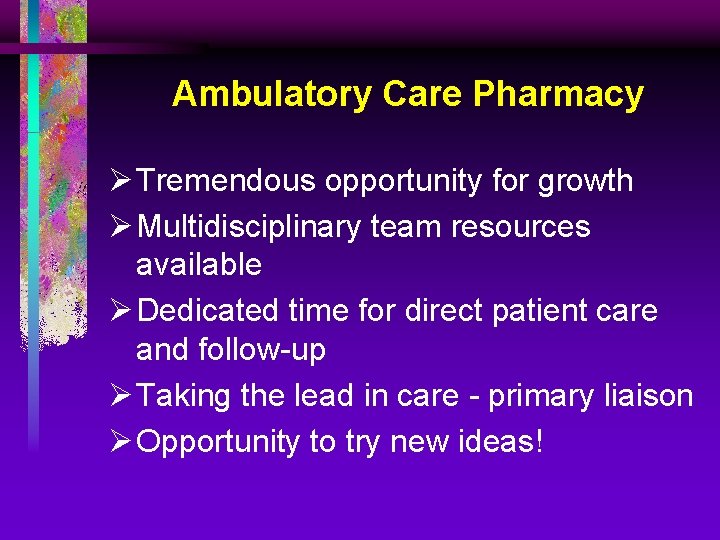 Ambulatory Care Pharmacy Ø Tremendous opportunity for growth Ø Multidisciplinary team resources available Ø