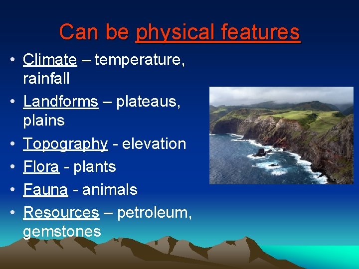 Can be physical features • Climate – temperature, rainfall • Landforms – plateaus, plains