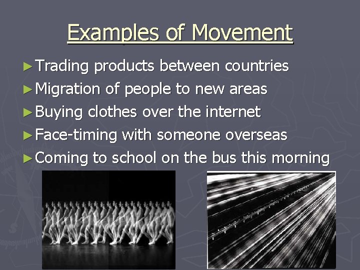 Examples of Movement ► Trading products between countries ► Migration of people to new