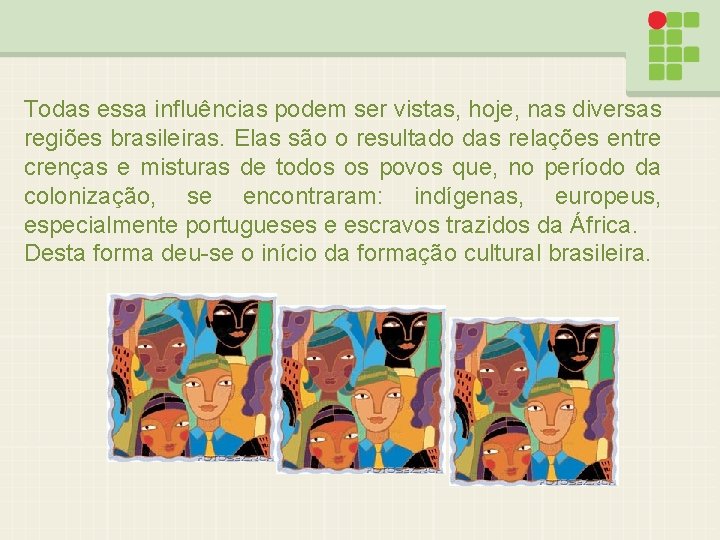 Todas essa influências podem ser vistas, hoje, nas diversas regiões brasileiras. Elas são o