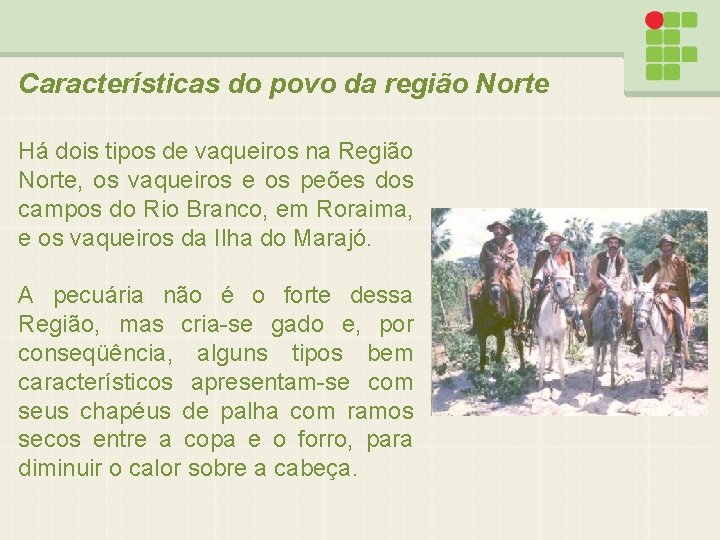 Características do povo da região Norte Há dois tipos de vaqueiros na Região Norte,