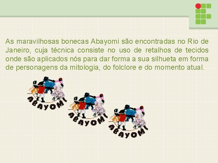As maravilhosas bonecas Abayomi são encontradas no Rio de Janeiro, cuja técnica consiste no