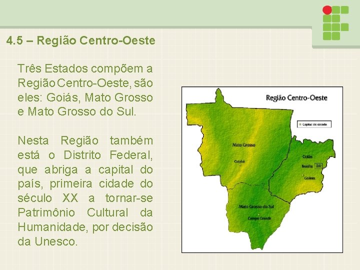 4. 5 – Região Centro-Oeste Três Estados compõem a Região Centro-Oeste, são eles: Goiás,