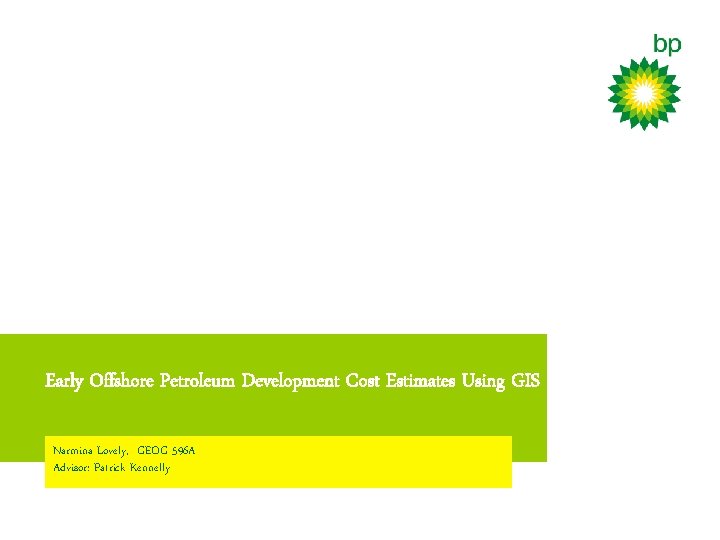 Early Offshore Petroleum Development Cost Estimates Using GIS Narmina Lovely, GEOG 596 A Advisor: