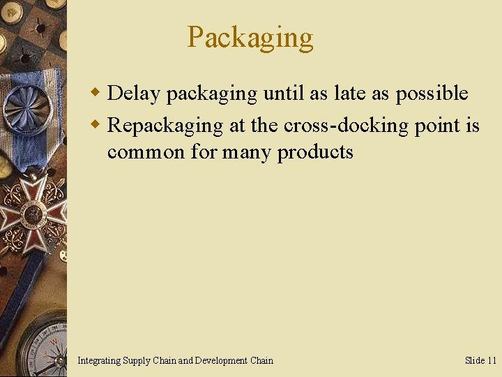 Packaging w Delay packaging until as late as possible w Repackaging at the cross-docking