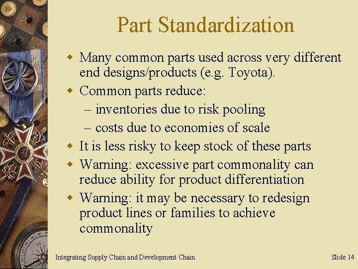 Part Standardization w Many common parts used across very different end designs/products (e. g.