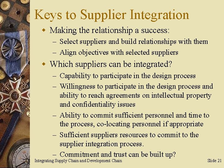 Keys to Supplier Integration w Making the relationship a success: – Select suppliers and