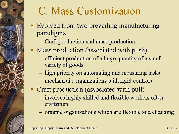 C. Mass Customization w Evolved from two prevailing manufacturing paradigms – Craft production and